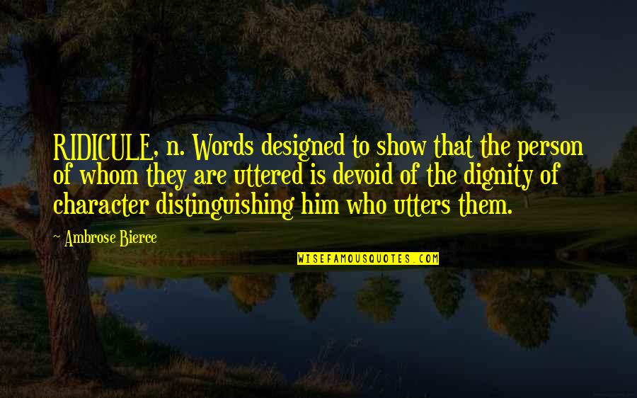 Show Them Who You Are Quotes By Ambrose Bierce: RIDICULE, n. Words designed to show that the