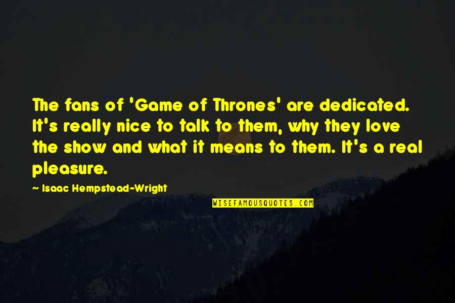 Show Them You Love Them Quotes By Isaac Hempstead-Wright: The fans of 'Game of Thrones' are dedicated.