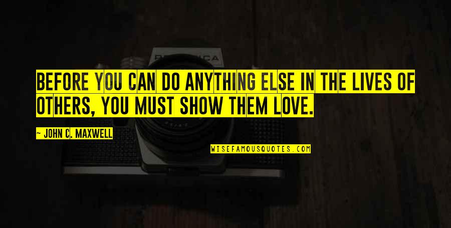 Show Them You Love Them Quotes By John C. Maxwell: Before you can do anything else in the