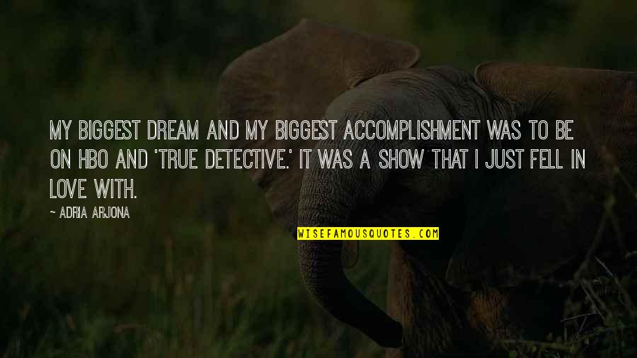 Show True Love Quotes By Adria Arjona: My biggest dream and my biggest accomplishment was