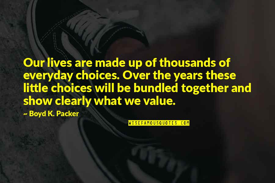 Show Up Inspirational Quotes By Boyd K. Packer: Our lives are made up of thousands of