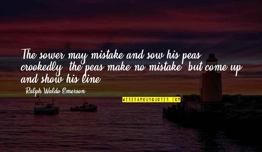 Show Up Inspirational Quotes By Ralph Waldo Emerson: The sower may mistake and sow his peas