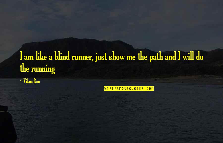 Show Up Inspirational Quotes By Vikas Rao: I am like a blind runner, just show