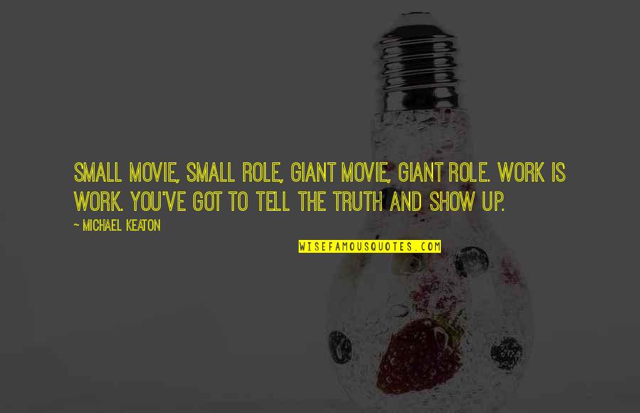 Show Up To Work Quotes By Michael Keaton: Small movie, small role, giant movie, giant role.