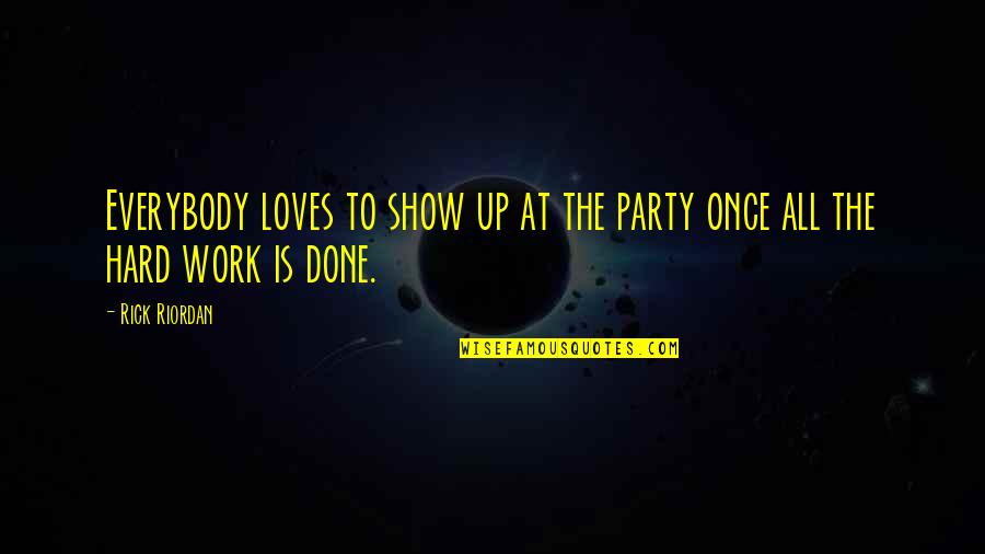Show Up To Work Quotes By Rick Riordan: Everybody loves to show up at the party