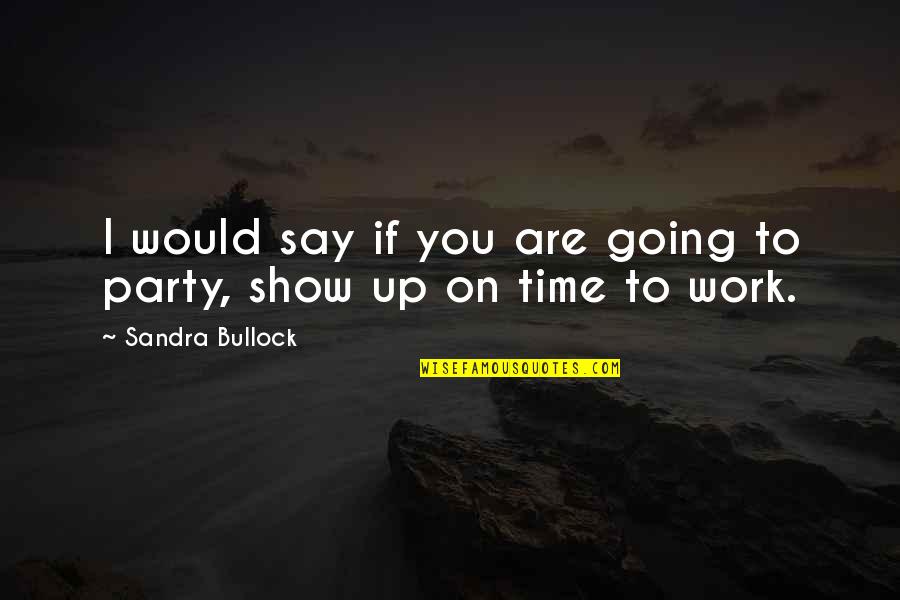 Show Up To Work Quotes By Sandra Bullock: I would say if you are going to