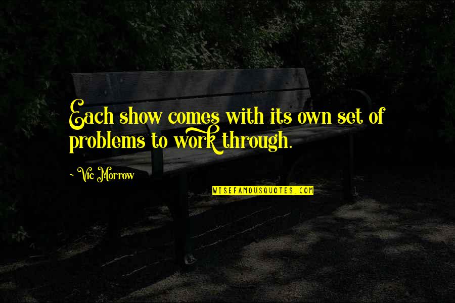 Show Up To Work Quotes By Vic Morrow: Each show comes with its own set of