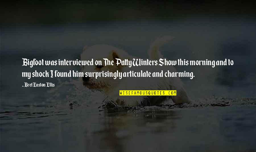 Show Was Quotes By Bret Easton Ellis: Bigfoot was interviewed on The Patty Winters Show Show Was Quotes By Bret Easton Ellis: Bigfoot was interviewed on The Patty Winters Show