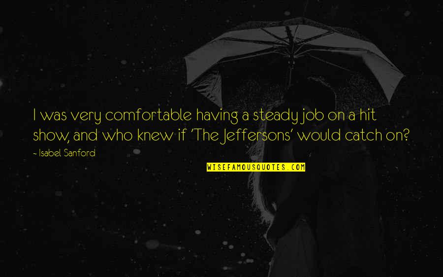 Show Was Quotes By Isabel Sanford: I was very comfortable having a steady job Show Was Quotes By Isabel Sanford: I was very comfortable having a steady job