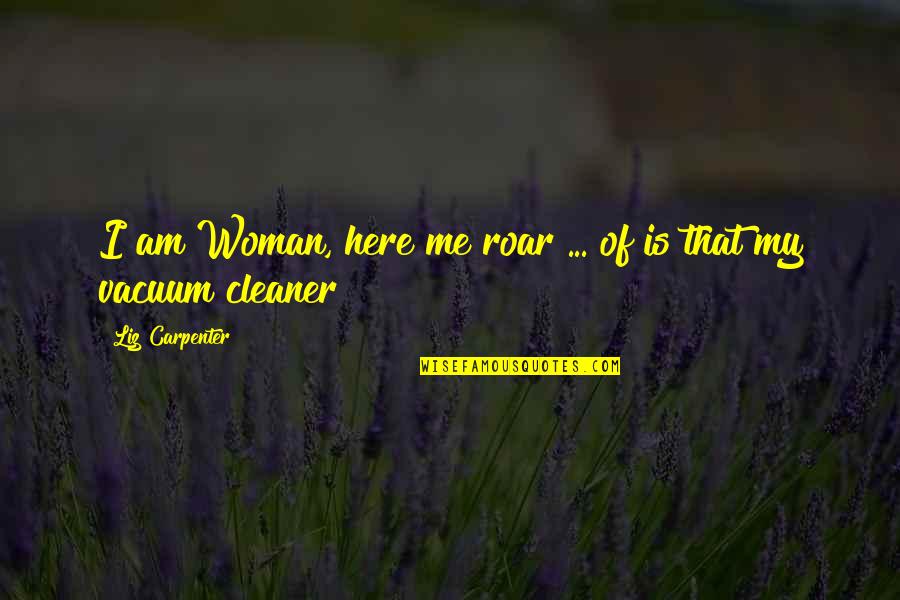 Show Washington Quotes By Liz Carpenter: I am Woman, here me roar ... of