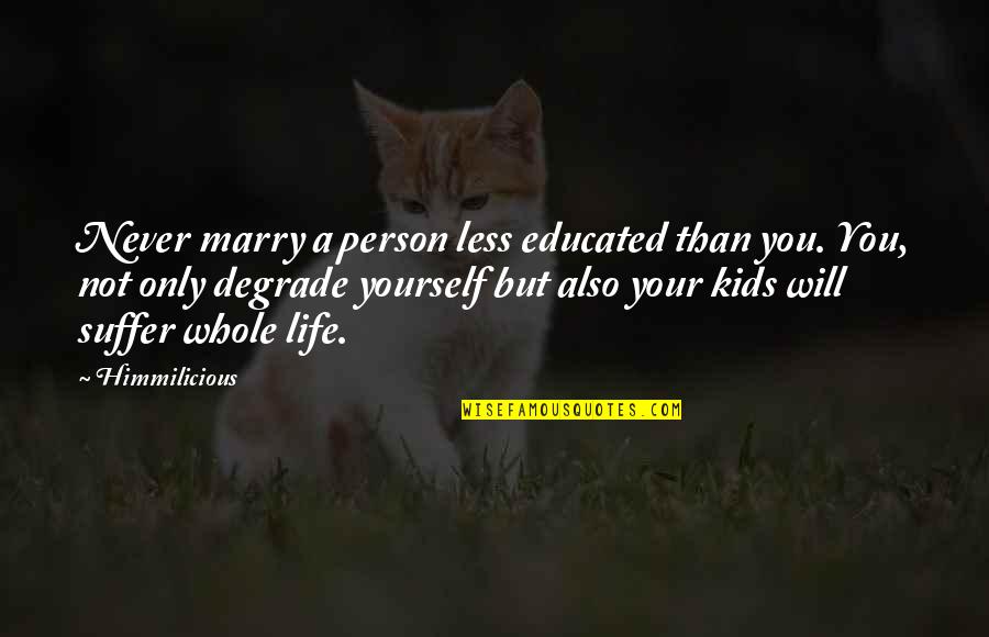 Show What You Feel Quotes By Himmilicious: Never marry a person less educated than you. Show What You Feel Quotes By Himmilicious: Never marry a person less educated than you.