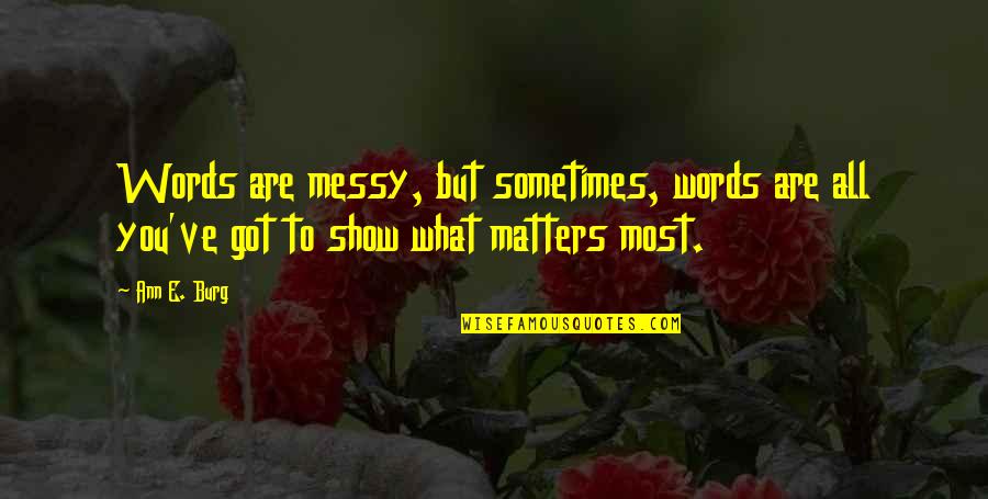 Show What You Got Quotes By Ann E. Burg: Words are messy, but sometimes, words are all