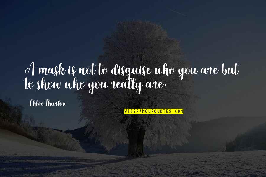 Show Who You Are Quotes By Chloe Thurlow: A mask is not to disguise who you