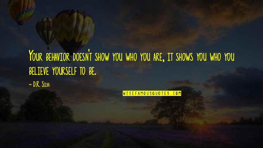 Show Who You Are Quotes By D.R. Silva: Your behavior doesn't show you who you are, Show Who You Are Quotes By D.R. Silva: Your behavior doesn't show you who you are,