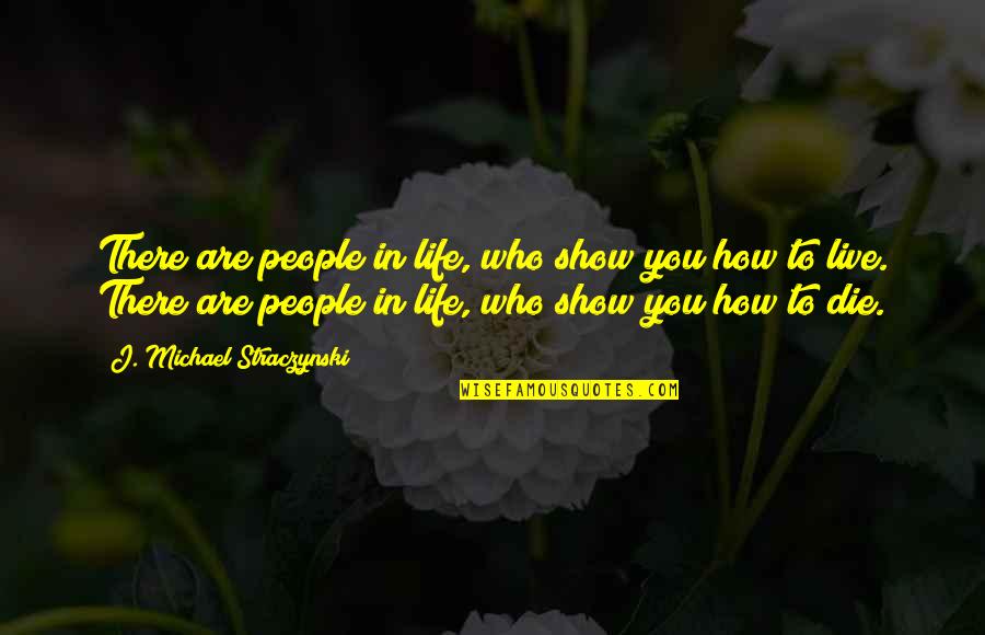 Show Who You Are Quotes By J. Michael Straczynski: There are people in life, who show you Show Who You Are Quotes By J. Michael Straczynski: There are people in life, who show you