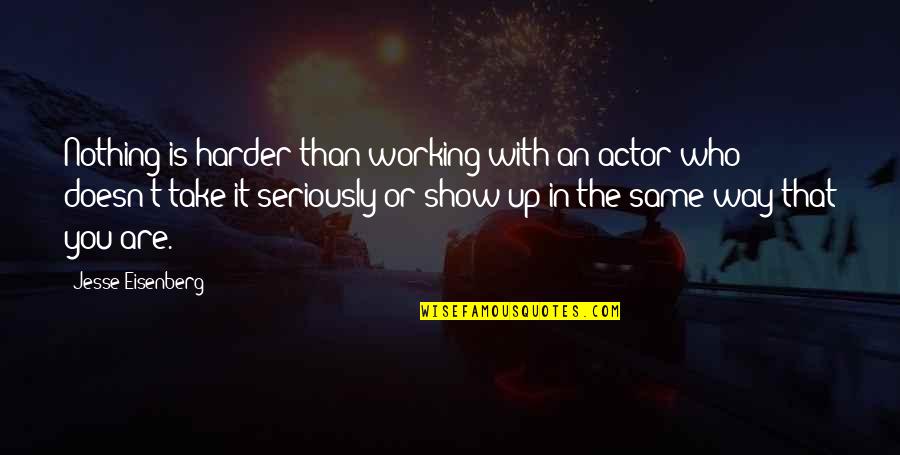 Show Who You Are Quotes By Jesse Eisenberg: Nothing is harder than working with an actor Show Who You Are Quotes By Jesse Eisenberg: Nothing is harder than working with an actor