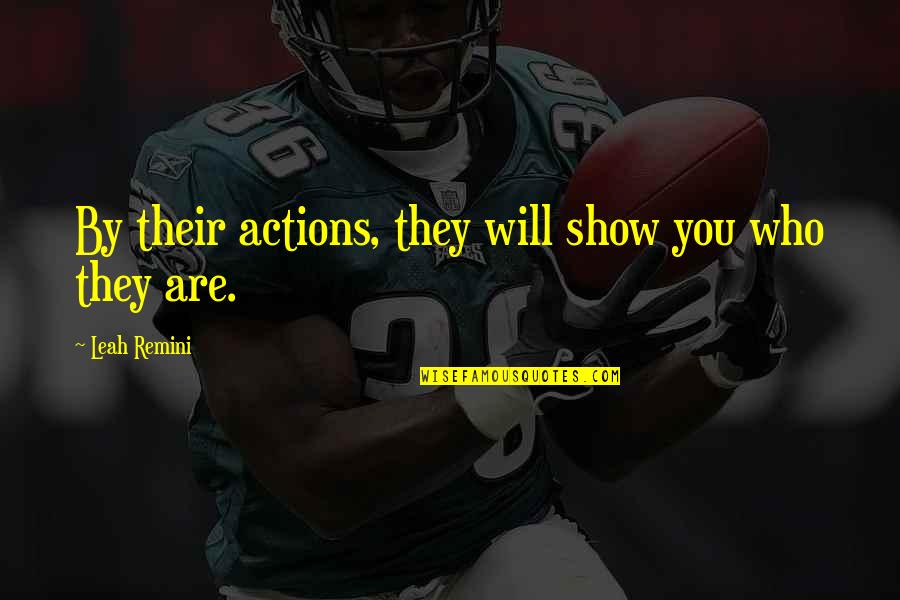 Show Who You Are Quotes By Leah Remini: By their actions, they will show you who Show Who You Are Quotes By Leah Remini: By their actions, they will show you who