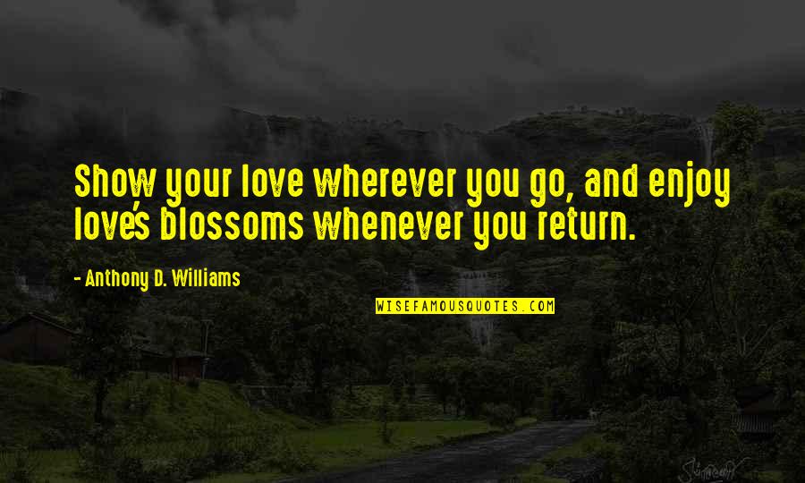 Show You Love Quotes By Anthony D. Williams: Show your love wherever you go, and enjoy