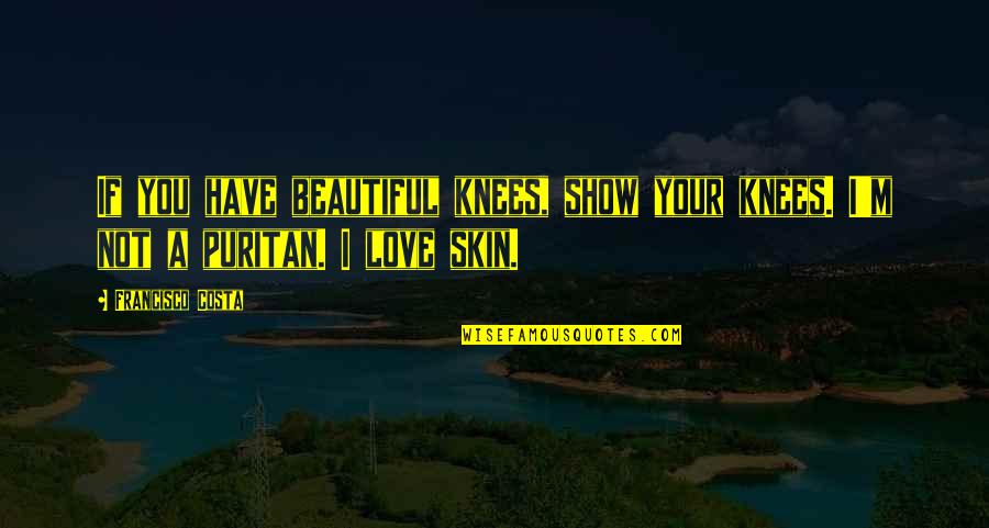 Show You Love Quotes By Francisco Costa: If you have beautiful knees, show your knees.