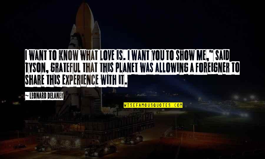 Show You Love Quotes By Leonard Delaney: I want to know what love is. I