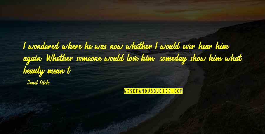 Show You Love Someone Quotes By Janet Fitch: I wondered where he was now whether I