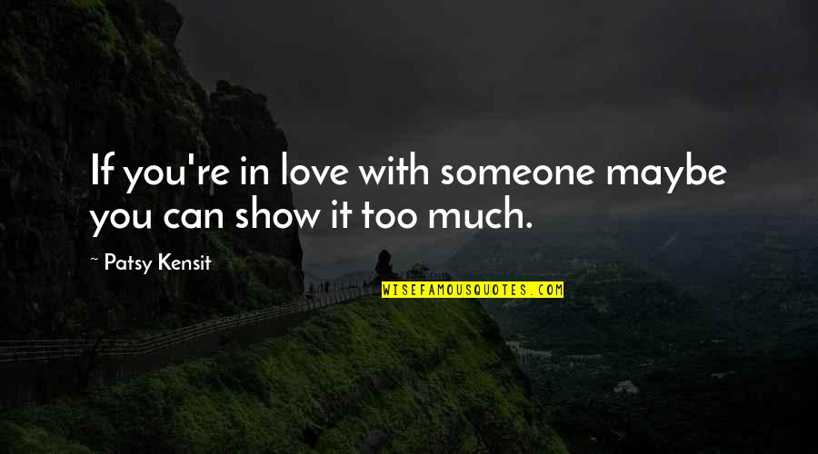 Show You Love Someone Quotes By Patsy Kensit: If you're in love with someone maybe you