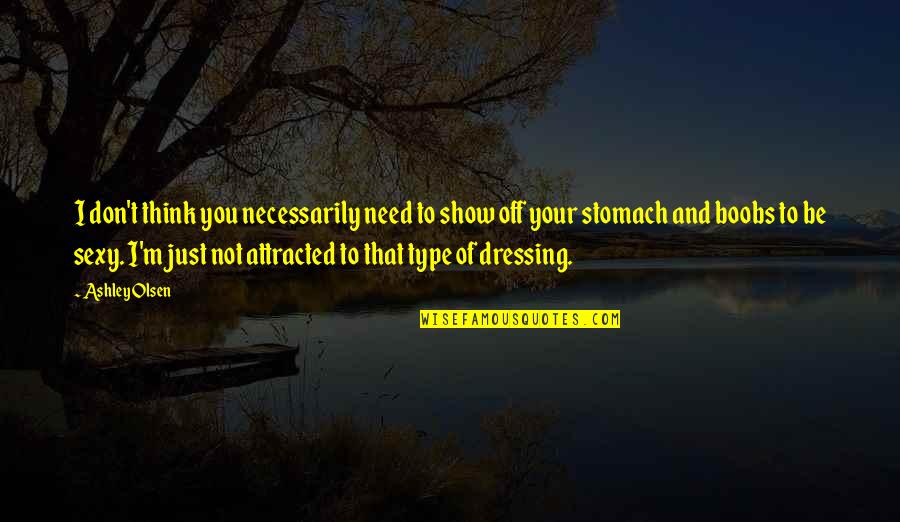 Show You Off Quotes By Ashley Olsen: I don't think you necessarily need to show