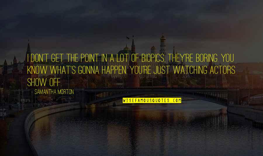 Show You Off Quotes By Samantha Morton: I don't get the point in a lot Show You Off Quotes By Samantha Morton: I don't get the point in a lot