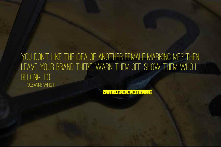 Show You Off Quotes By Suzanne Wright: You don't like the idea of another female