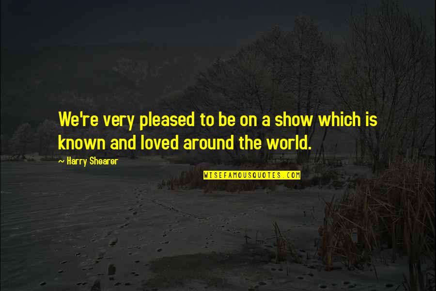 Show You Off To The World Quotes By Harry Shearer: We're very pleased to be on a show