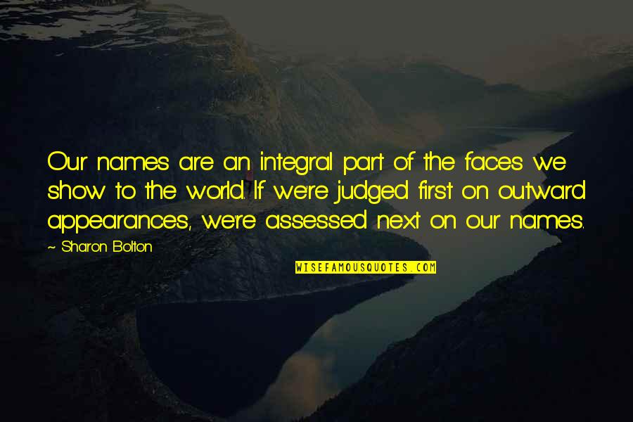 Show You Off To The World Quotes By Sharon Bolton: Our names are an integral part of the Show You Off To The World Quotes By Sharon Bolton: Our names are an integral part of the