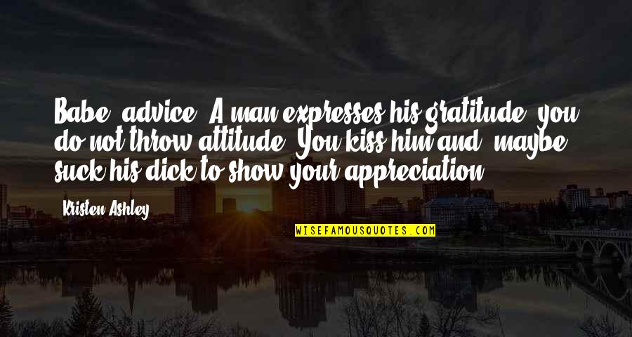 Show Your Appreciation Quotes By Kristen Ashley: Babe, advice. A man expresses his gratitude, you