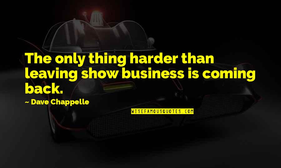 Show Your Back Quotes By Dave Chappelle: The only thing harder than leaving show business Show Your Back Quotes By Dave Chappelle: The only thing harder than leaving show business