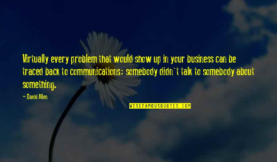Show Your Back Quotes By David Allen: Virtually every problem that would show up in Show Your Back Quotes By David Allen: Virtually every problem that would show up in