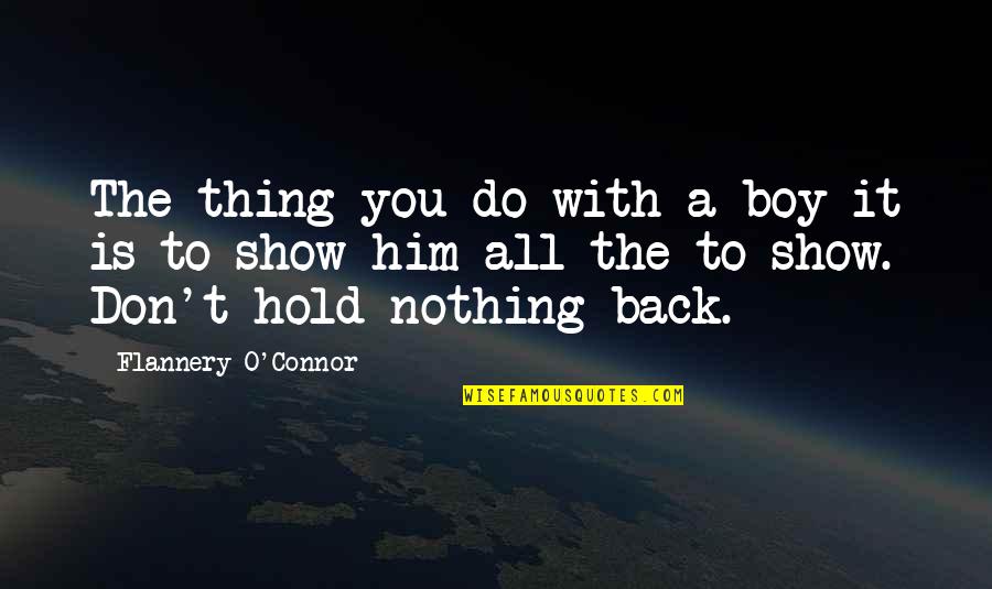 Show Your Back Quotes By Flannery O'Connor: The thing you do with a boy it Show Your Back Quotes By Flannery O'Connor: The thing you do with a boy it