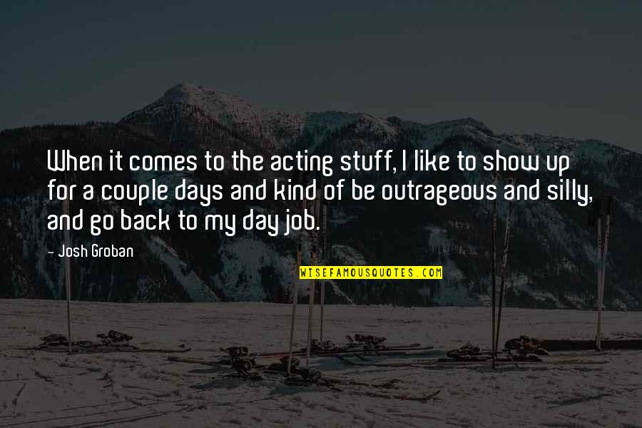 Show Your Back Quotes By Josh Groban: When it comes to the acting stuff, I Show Your Back Quotes By Josh Groban: When it comes to the acting stuff, I