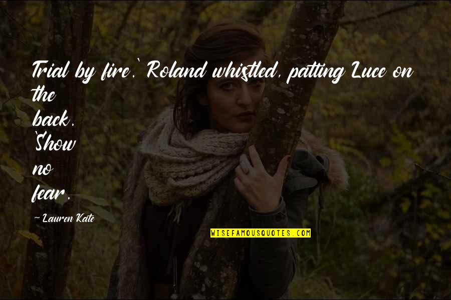 Show Your Back Quotes By Lauren Kate: Trial by fire.' Roland whistled, patting Luce on