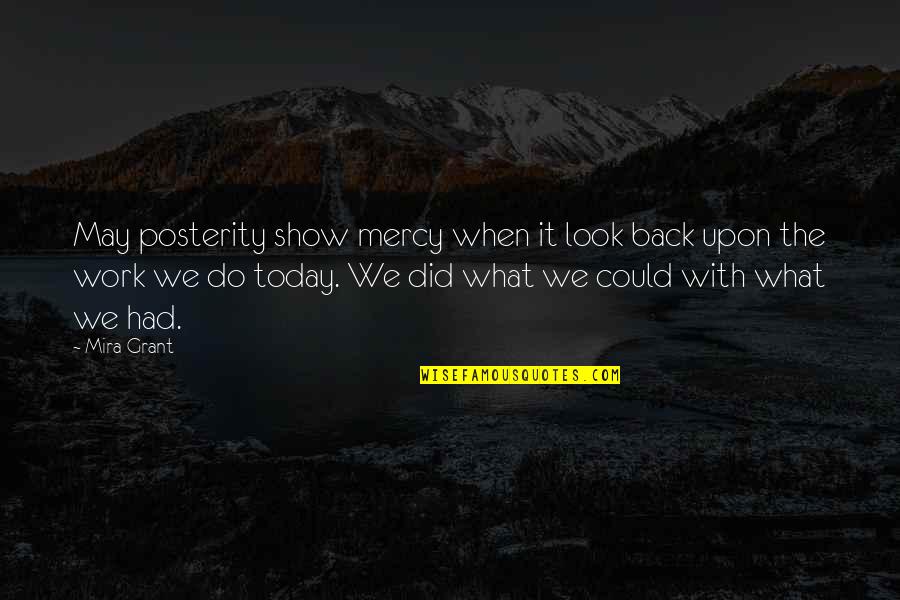 Show Your Back Quotes By Mira Grant: May posterity show mercy when it look back Show Your Back Quotes By Mira Grant: May posterity show mercy when it look back