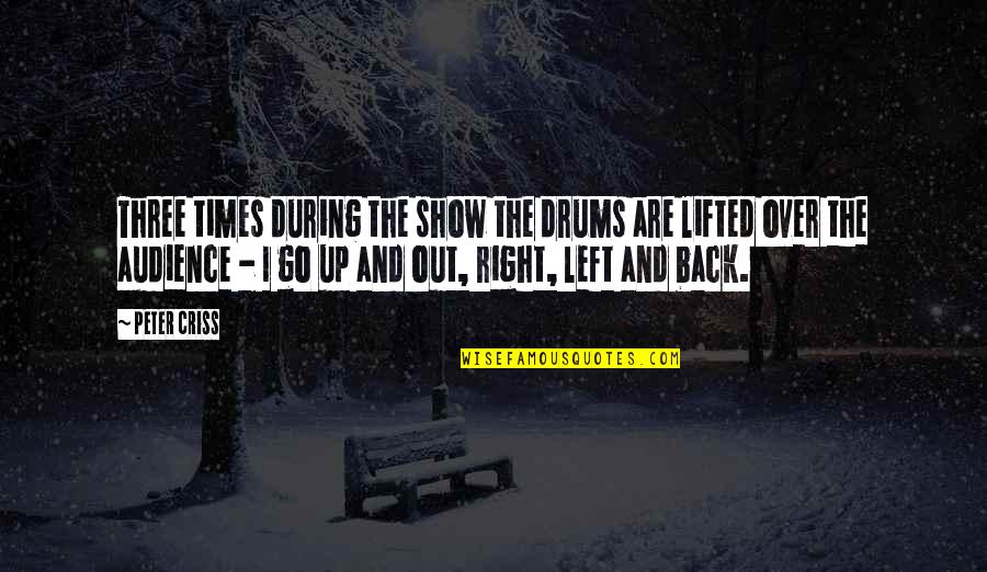 Show Your Back Quotes By Peter Criss: Three times during the show the drums are Show Your Back Quotes By Peter Criss: Three times during the show the drums are