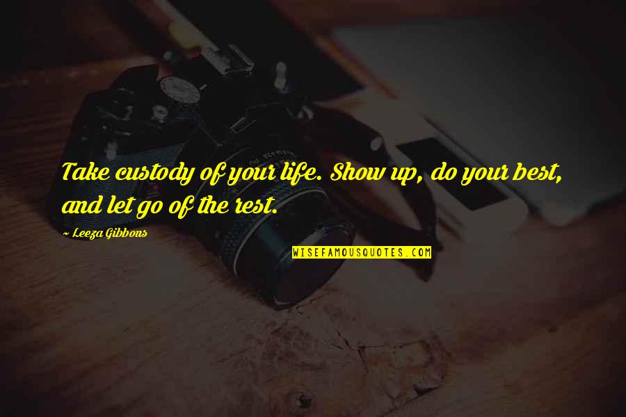 Show Your Best Quotes By Leeza Gibbons: Take custody of your life. Show up, do