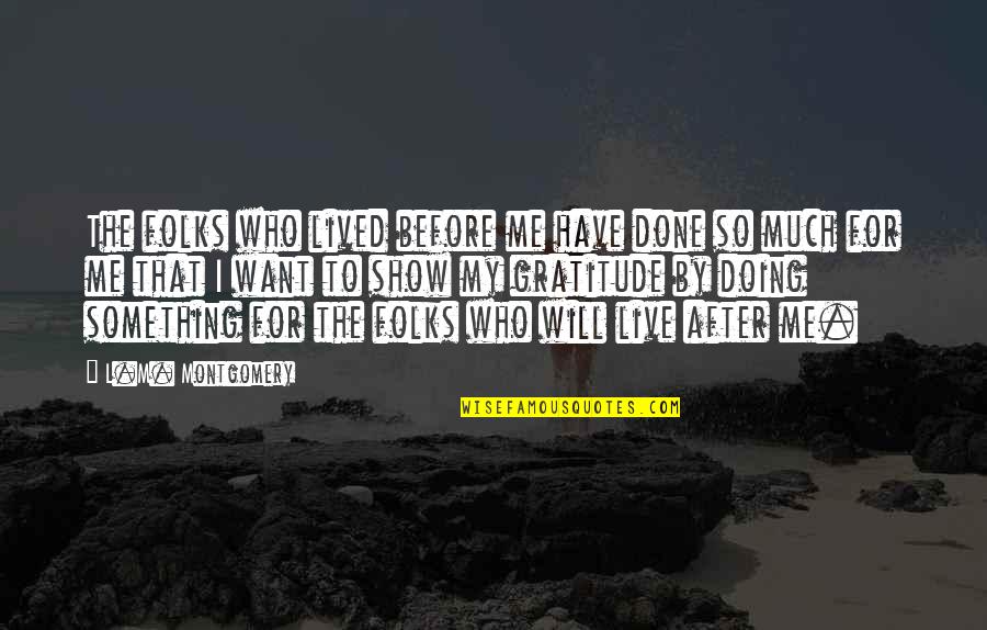Show Your Gratitude Quotes By L.M. Montgomery: The folks who lived before me have done