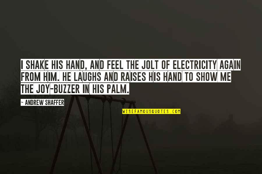 Show Your Hand Quotes By Andrew Shaffer: I shake his hand, and feel the jolt