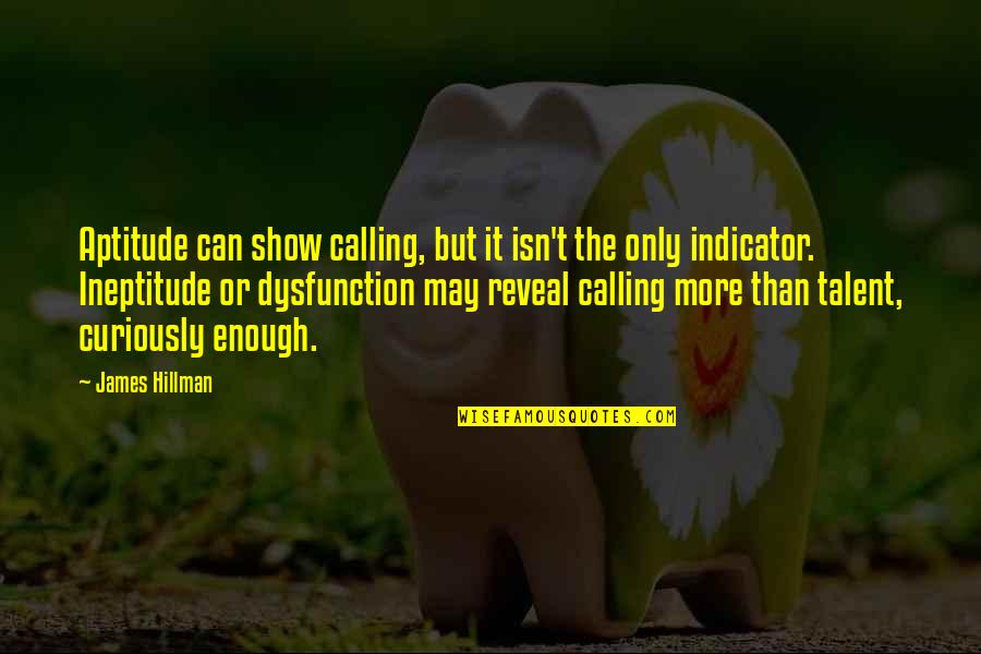 Show Your Talent Quotes By James Hillman: Aptitude can show calling, but it isn't the Show Your Talent Quotes By James Hillman: Aptitude can show calling, but it isn't the