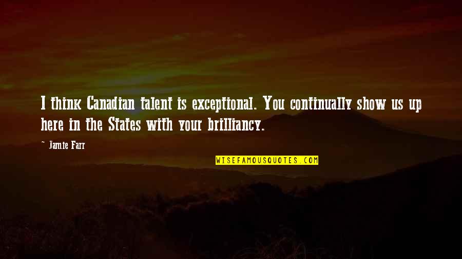 Show Your Talent Quotes By Jamie Farr: I think Canadian talent is exceptional. You continually Show Your Talent Quotes By Jamie Farr: I think Canadian talent is exceptional. You continually