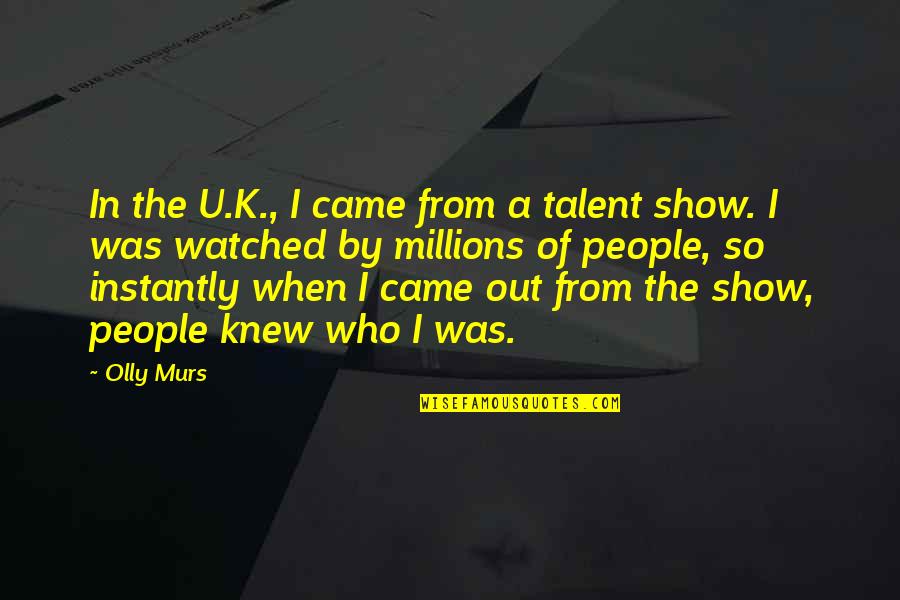 Show Your Talent Quotes By Olly Murs: In the U.K., I came from a talent Show Your Talent Quotes By Olly Murs: In the U.K., I came from a talent