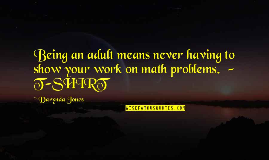 Show Your Work Quotes By Darynda Jones: Being an adult means never having to show