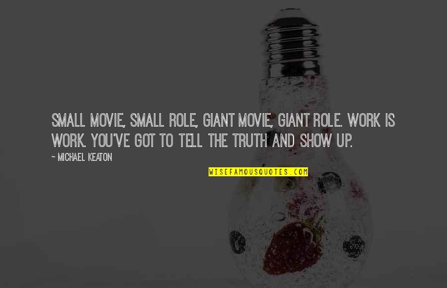 Show Your Work Quotes By Michael Keaton: Small movie, small role, giant movie, giant role.