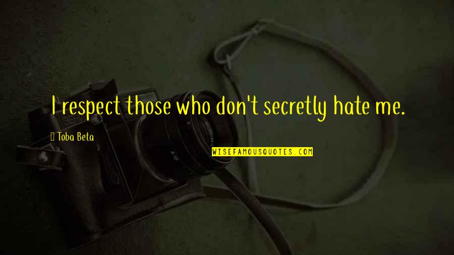 Showaker Bonanza Quotes By Toba Beta: I respect those who don't secretly hate me.