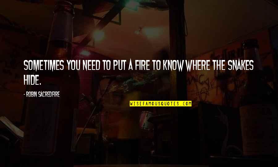 Showbox Quotes By Robin Sacredfire: Sometimes you need to put a fire to