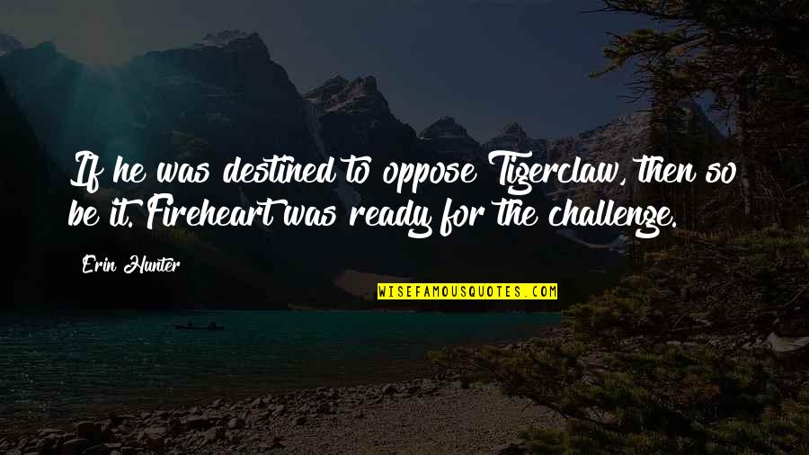 Showcase Talents Quotes By Erin Hunter: If he was destined to oppose Tigerclaw, then